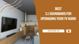 Best 3.1 Soundbars For Upgrading Your TV Audio