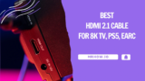 Top 7 Best HDMI 2.1 Cable For 8K TV, PS5, eARC