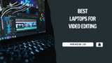 Top 8 Best Laptops For Video Editing