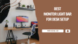 Top 9 Best Monitor Light Bar For Your Desk Setup