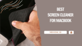 Best Screen Cleaners For MacBook – Top 6 Picks
