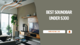 The Best Soundbars Under $300: Our Top 9 Picks
