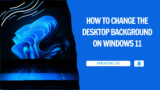 How to Change the Desktop Background on Windows 11
