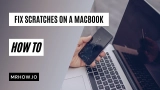 How To Fix Scratches On A Macbook? 4 Effective Methods