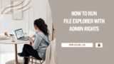 How to Run File Explorer With Admin Rights in Windows 11/10