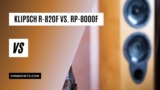 Klipsch r-820f vs. RP-8000f: Which Should You Choose?