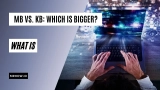 MB Vs. KB: Which Is Bigger? An Ultimate Guide To Computer Storage Capacity