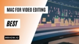 Best Mac for Video Editing: Our 10 Top Picks