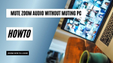 How to Mute Zoom Audio without Turning Down Your PC Volume