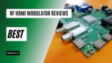 Top 6 Best RF HDMI Modulator: Buyer’s Guide