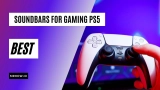 Top 12 Best Soundbars For The PS5 (PlayStation 5)