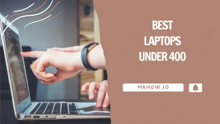 The Best Laptops Under $400 – Our Top 6 Picks