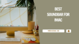 The Best Soundbars For iMac – Our Top 5 Picks