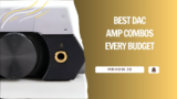 Top 11 Best DAC Amp Combos For Every Budget