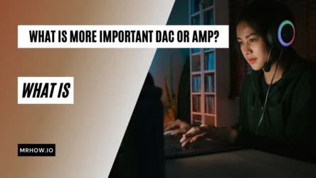 DAC vs. Amp: What Is More Important DAC Or Amp?