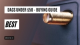Top 6 Best DACs Under $50 – Buyer’s Guide