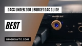 Top 9 Best DACs Under $200: Budget DAC Guide
