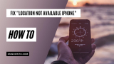 How To Fix “Location Not Available iPhone” on Find My App