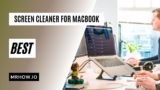 Best Screen Cleaner For MacBook: Our Top 6 Picks
