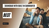 12 Best Soundbars with Built-in Subwoofer